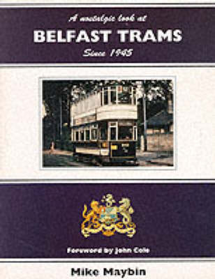 A Nostalgic Look at Belfast Trams Since 1945 - Mike Maybin