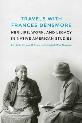 Travels with Frances Densmore - Joan M. Jensen; Michelle Wick Patterson
