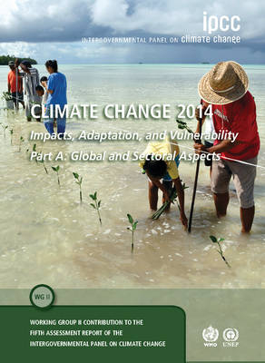 Climate Change 2014 – Impacts, Adaptation and Vulnerability: Part A: Global and Sectoral Aspects: Volume 1, Global and Sectoral Aspects -  Intergovernmental Panel on Climate Change (IPCC)