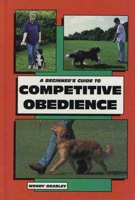A Beginner's Guide to Competitive Obedience - Wendy Beasley