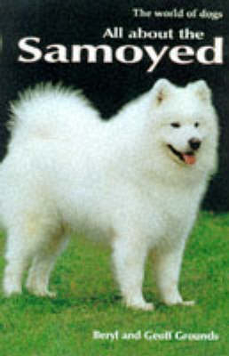 All About the Samoyed - Beryl Grounds, Geoff Grounds