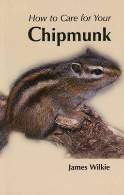 How to Care for Your Chipmunk - James Wilkie