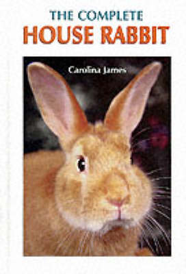 The Complete House Rabbit - Carolina James