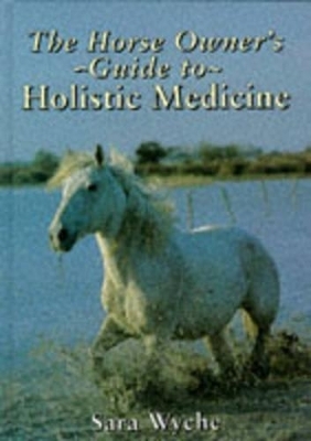 Horse Owner's Guide to Holistic Medicine - Sara Wyche