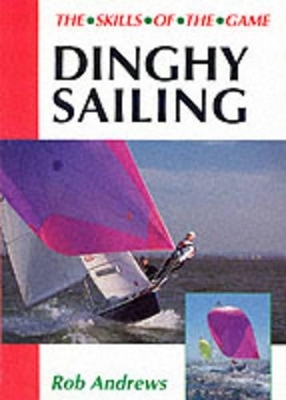 Dinghy Sailing: Skills of the Game - Rob Andrews