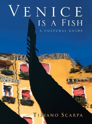 Venice is a Fish: A Cultural Guide - Tiziano Scarpa