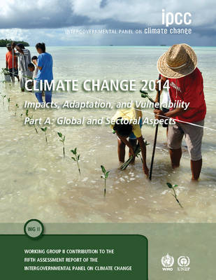 Climate Change 2014 – Impacts, Adaptation and Vulnerability: Part A: Global and Sectoral Aspects: Volume 1, Global and Sectoral Aspects -  Intergovernmental Panel on Climate Change (IPCC)