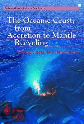 The Oceanic Crust, from Accretion to Mantle Recycling - Thierry Juteau, Rene Maury