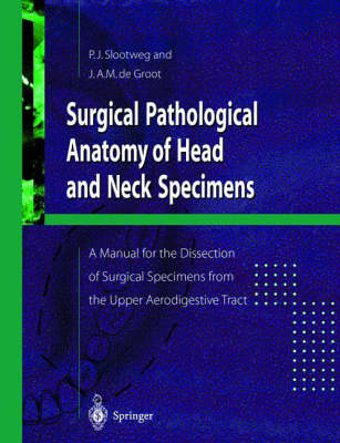Surgical Pathological Anatomy of Head and Neck Specimens - P.J. Slootweg, J. A. M. de Groot, J.A.M. de Groot