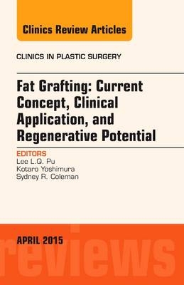 Fat Grafting: Current Concept, Clinical Application, and Regenerative Potential, An Issue of Clinics in Plastic Surgery - Lee L.Q. Pu