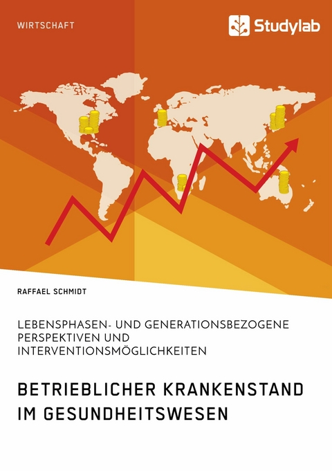 Betrieblicher Krankenstand im Gesundheitswesen. Lebensphasen- und generationsbezogene Perspektiven und Interventionsmöglichkeiten - Raffael Schmidt