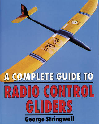 A Complete Guide to Radio Control Gliders - George Stringwell