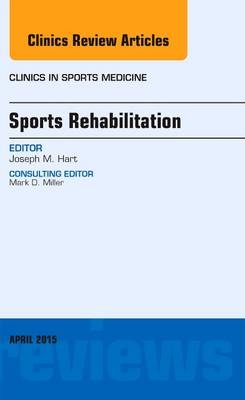 Sports Rehabilitation, An Issue of Clinics in Sports Medicine - Joe M. Hart