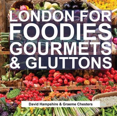 London for Foodies, Gourmets & Gluttons - David Hampshire, Graeme Chesters