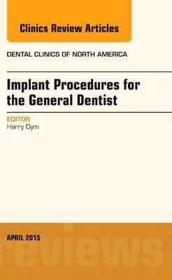 Implant Procedures for the General Dentist, An Issue of Dental Clinics of North America - Harry Dym
