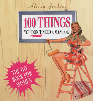 100 Things You Don't Need a Man for - Alison Jenkins