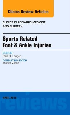 Sports Related Foot & Ankle Injuries, An Issue of Clinics in Podiatric Medicine and Surgery - Paul Langer