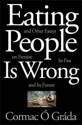Eating People Is Wrong, and Other Essays on Famine, Its Past, and Its Future - Cormac Ó Gráda