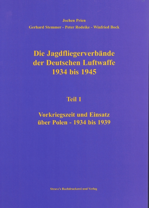 Die Jagdfliegerverbände der Deutschen Luftwaffe 1934 bis 1945 / Die Jagdfliegerverbände der Deutschen Luftwaffe 1934 bis 1945 Teil 1 - Jochen Prien, Gerhard Stemmer, Peter Rodeike, Winfried Bock