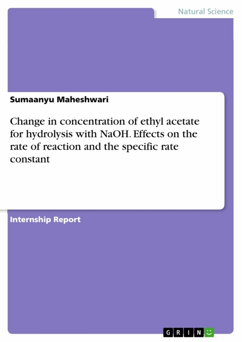 Change in concentration of ethyl acetate for hydrolysis with NaOH. Effects on the rate of reaction and the specific rate constant - Sumaanyu Maheshwari