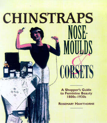 Chinstraps, Nose Moulds and Corsets - Rosemary Hawthorne