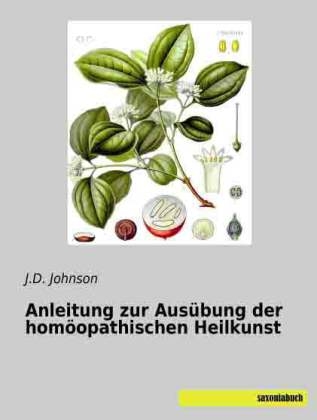 Anleitung zur Ausübung der homöopathischen Heilkunst - J. D. Johnson