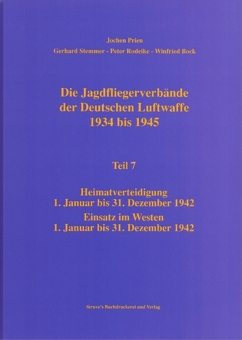 Die Jagdfliegerverbände der Deutschen Luftwaffe 1934 bis 1945 / Die Jagdfliegerverbände der Deutschen Luftwaffe 1934 bis 1945 Teil 7 - Jochen Prien, Gerhard Stemmer, Peter Rodeike, Winfried Bock