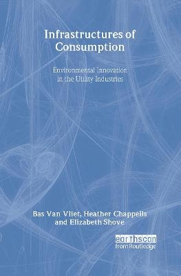 Infrastructures of Consumption - Bas Van Vliet, Heather Chappells, Elizabeth Shove