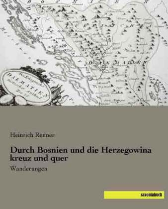 Durch Bosnien und die Herzegowina kreuz und quer - Heinrich Renner