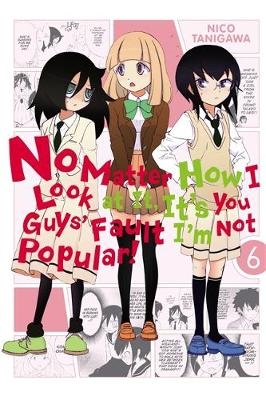 No Matter How I Look at It, It's You Guys' Fault I'm Not Popular!, Vol. 6 - Nico Tanigawa; Nico Tanigawa