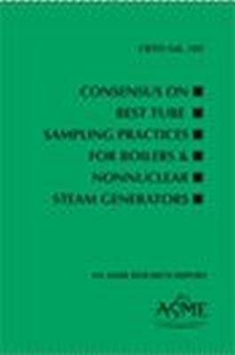 Consensus on Best Tube Sampling Practices for Boilers & NonNuclear Steam Generators, CRTD-Volume 103 - Water Technology Subcommittee of the ASME Research and Technology Committee on Water and Steam in Thermal Systems