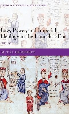 Law, Power, and Imperial Ideology in the Iconoclast Era - M. T. G. Humphreys