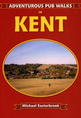 Adventurous Pub Walks in Kent - Michael Easterbrook