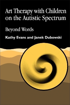 Art Therapy with Children on the Autistic Spectrum - Kathy Evans, Janek Dubowski