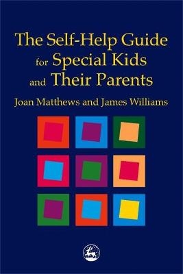 The Self-Help Guide for Special Kids and their Parents - James Matthew Williams, Joan Matthews