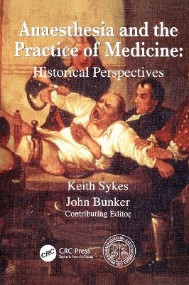 Anaesthesia and the Practice of Medicine: Historical Perspectives - Keith Sykes, John P Bunker