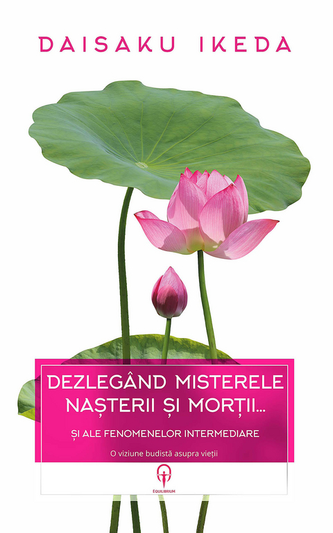 Dezlegând misterele nașterii și morții... și ale fenomenelor intermediare. O viziune budistă asupra vieții - Daisaku Ikeda