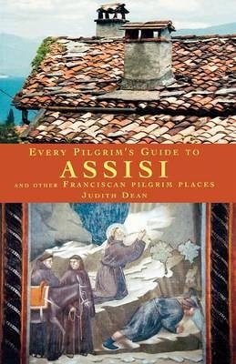 Every Pilgrim's Guide to Assisi - Judith Dean