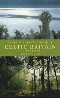 Every Pilgrim's Guide to Celtic Britain and Ireland - Andrew Jones