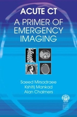 Acute CT: A Primer of Emergency Imaging - Saeed Mirsadraee, Kshitij Mankad, Alan Chalmers