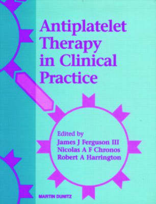 Antiplatelet Therapy in Clinical Practice - James J. Ferguson, Robert A. Harrington, Nicolas A.F. Chronos