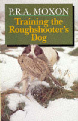 Training the Roughshooter's Dog - P. R. A. Moxon