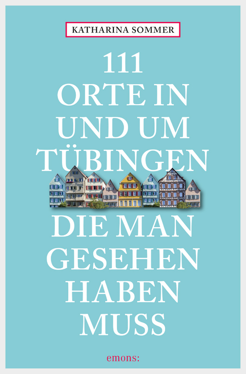 111 Orte in Tübingen, die man gesehen haben muss - Katharina Sommer
