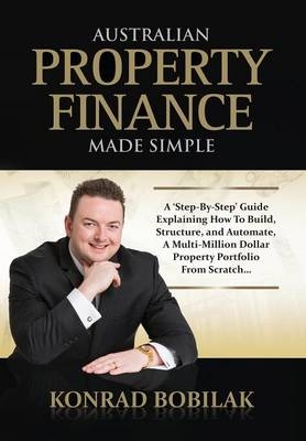 Australian Property Finance Made Simple - Konrad Bobilak