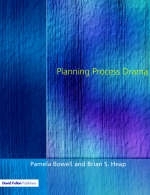 Planning Process Drama - Pamela Bowell, Brian S. Heap