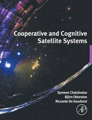 Cooperative and Cognitive Satellite Systems - Symeon Chatzinotas, Bjorn Ottersten, Riccardo De Gaudenzi