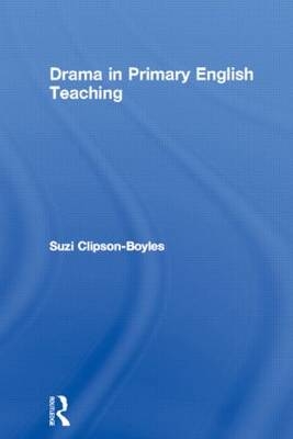 Drama in Primary English Teaching - Suzi Clipson-Boyles