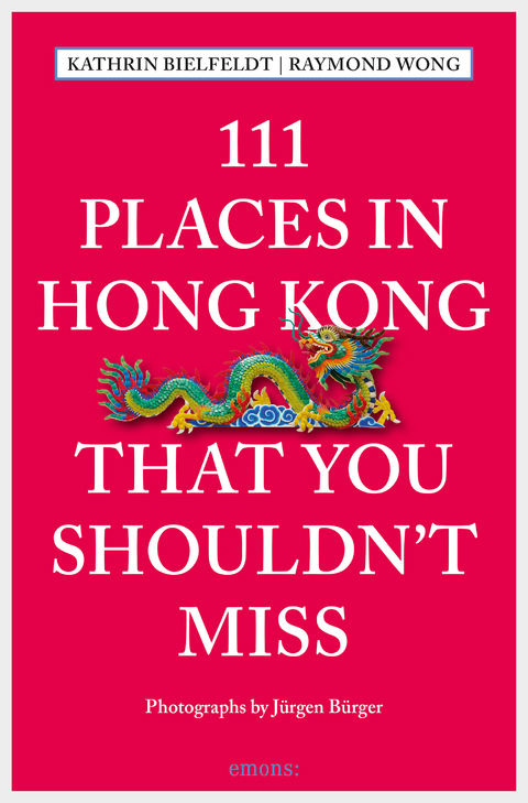 111 Places in Hong Kong that you shouldn't miss - Kathrin Bielfeldt, Raymond Wong