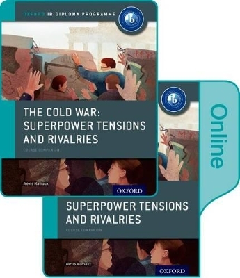 The Cold War - Superpower Tensions and Rivalries: IB History Print and Online Pack: Oxford IB Diploma Programme - Alexis Mamaux