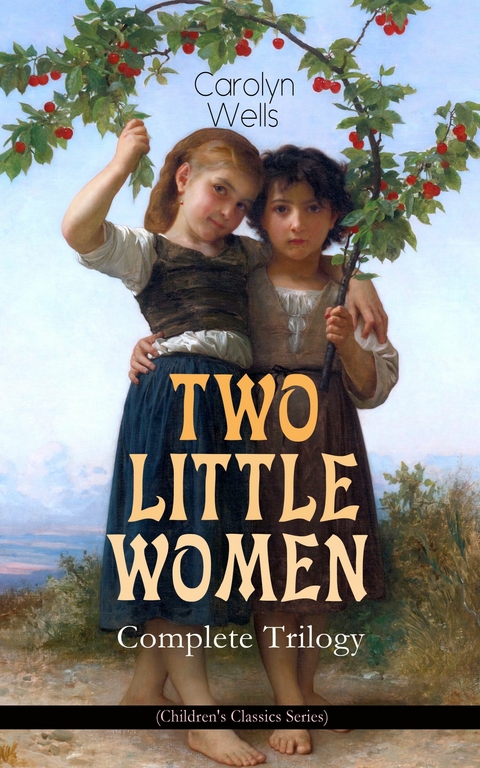 TWO LITTLE WOMEN – Complete Trilogy (Children's Classics Series) - Carolyn Wells